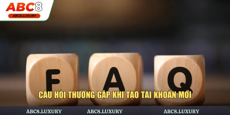 Câu hỏi thường gặp khi tạo tài khoản mới