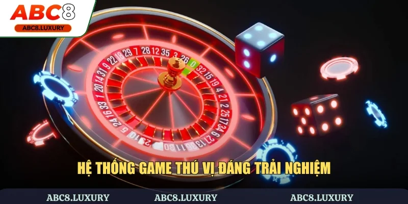 Hệ thống game thú vị đáng trải nghiệm