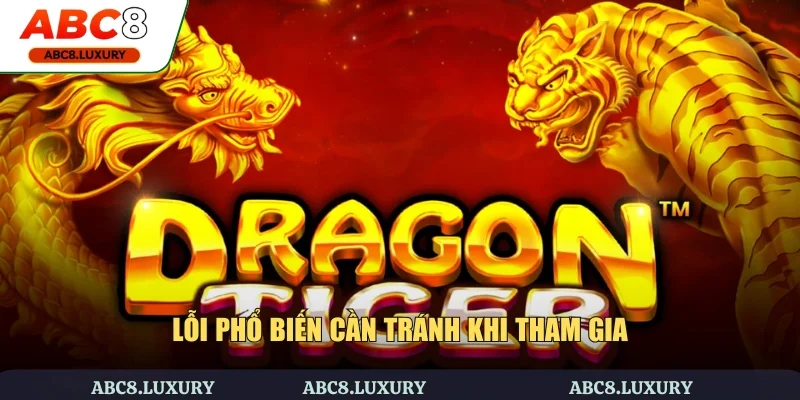 Lỗi phổ biến cần tránh khi tham gia tựa game bài Rồng Hổ