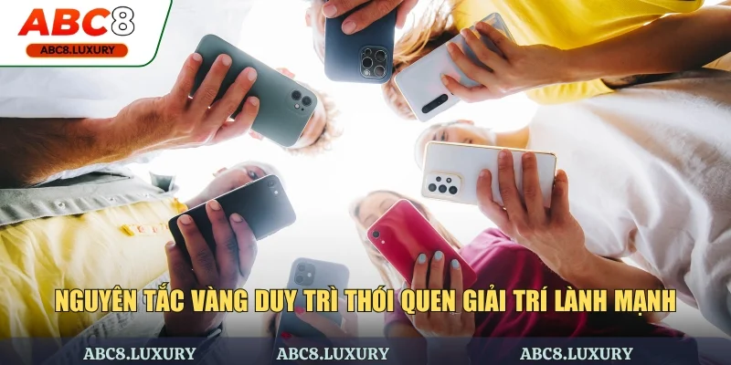 Nguyên tắc vàng duy trì thói quen giải trí lành mạnh