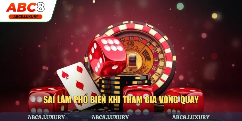 Sai lầm phổ biến khi tham gia vòng quay