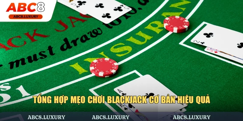 Tổng hợp mẹo chơi Blackjack cơ bản hiệu quả